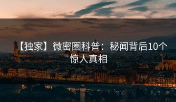 【独家】微密圈科普：秘闻背后10个惊人真相