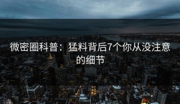 微密圈科普：猛料背后7个你从没注意的细节