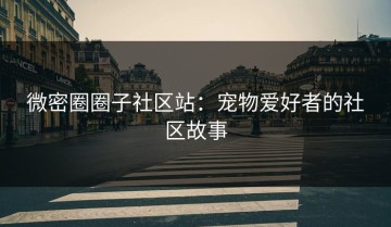 微密圈圈子社区站：宠物爱好者的社区故事