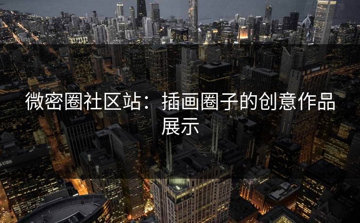 微密圈社区站：插画圈子的创意作品展示