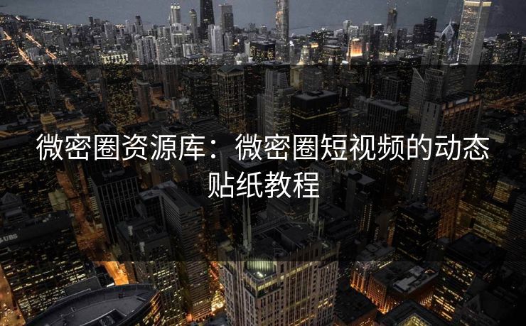 微密圈资源库：微密圈短视频的动态贴纸教程