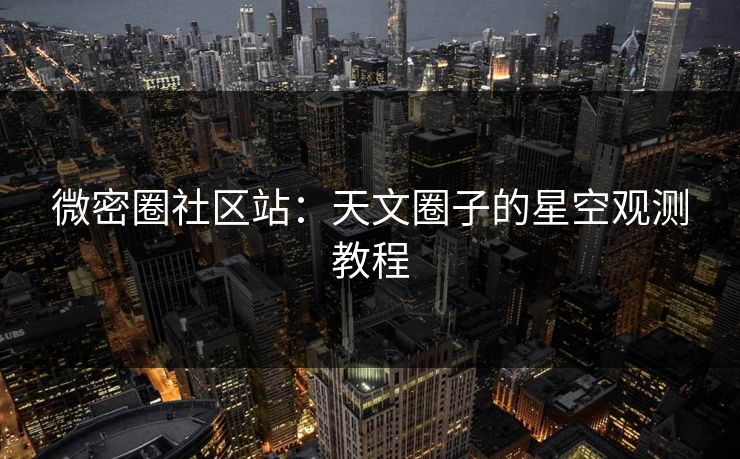 微密圈社区站：天文圈子的星空观测教程