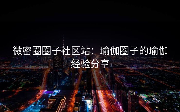 微密圈圈子社区站：瑜伽圈子的瑜伽经验分享