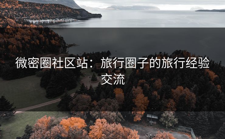 微密圈社区站：旅行圈子的旅行经验交流