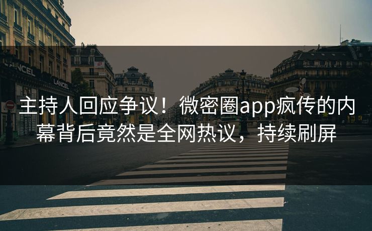 主持人回应争议！微密圈app疯传的内幕背后竟然是全网热议，持续刷屏